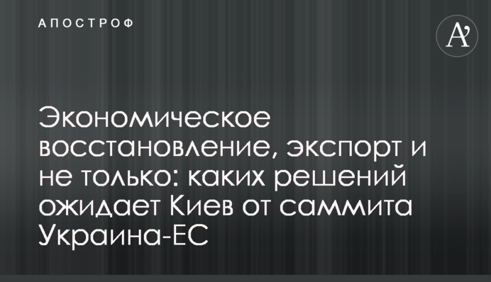 Экономическое восстановление, экспорт и не только: каких решений ожидает Киев от саммита Украина-ЕС