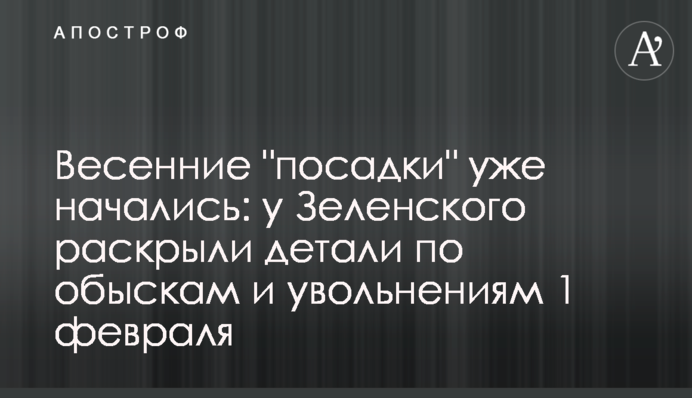 Весенние "посадки" уже начались: у Зеленского раскрыли детали по обыскам и увольнениям 1 февраля