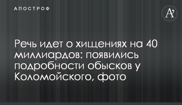 Речь идет о хищениях на 40 миллиардов: появились подробности обысков у Коломойского, фото