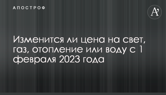 Изменится ли цена на свет, газ, отопление или воду с 1 февраля 2023 года