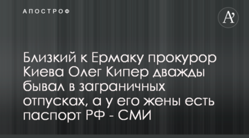 Близкий к Ермаку прокурор Киева Олег Кипер дважды бывал в заграничных отпусках, а у его жены есть паспорт РФ - СМИ