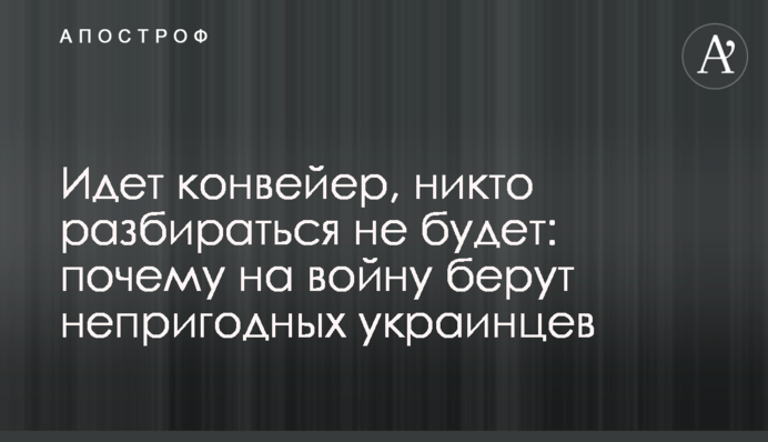 Идет конвейер, никто разбираться не будет: почему на войну берут непригодных украинцев