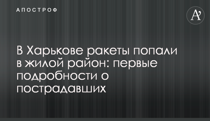 В Харькове ракеты попали в жилой район: первые подробности о пострадавших