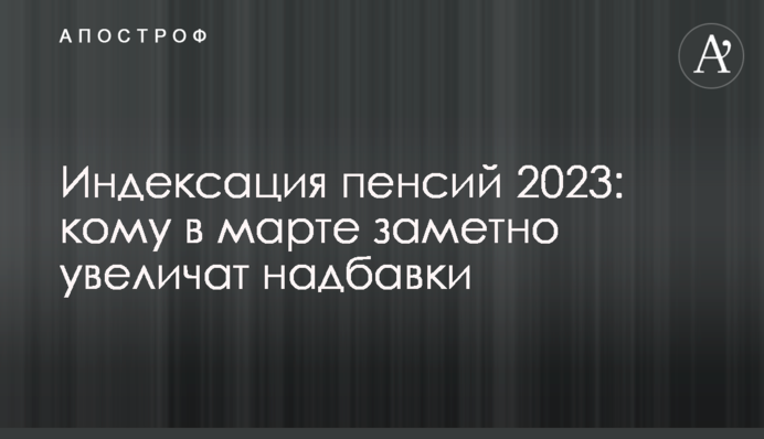 Индексация пенсий 2023: кому в марте заметно увеличат надбавки
