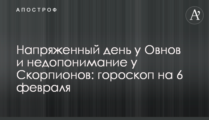 Напряженный день у Овнов и недопонимание у Скорпионов: гороскоп на 6 февраля