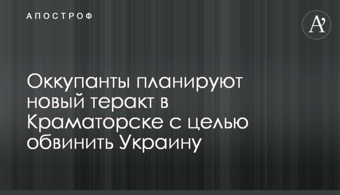 Окупанти планують новий теракт у Краматорську з метою звинуватити Україну