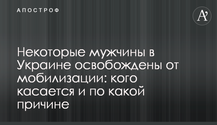 Некоторые мужчины в Украине освобождены от мобилизации: кого касается и по какой причине
