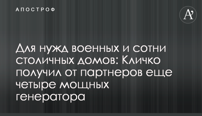 Для нужд военных и сотни столичных домов: Кличко получил от партнеров еще четыре мощных генератора