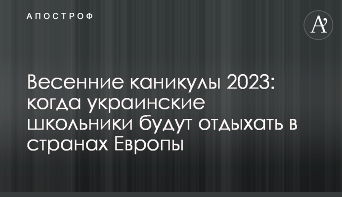 Весенние каникулы 2023: когда украинские школьники будут отдыхать в странах Европы