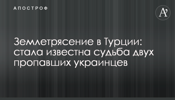 Землетрясение в Турции: стала известна судьба двух пропавших украинцев