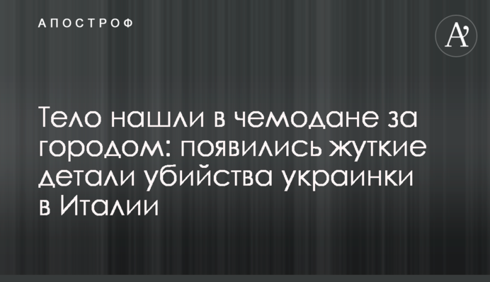 Тело нашли в чемодане за городом: появились жуткие детали убийства украинки в Италии