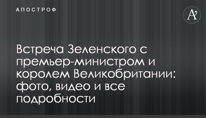 Зустріч Зеленського з прем'єр-міністром та королем Великобританії: фото, відео та всі подробиці