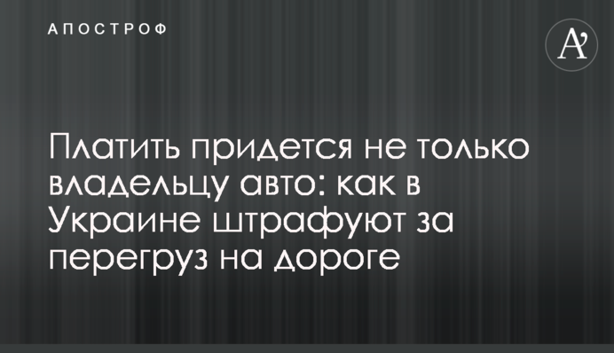 Платить придется не только владельцу авто: как в Украине штрафуют за перегруз на дороге