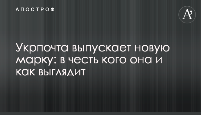 Укрпочта выпускает новую марку: в честь кого она и как выглядит