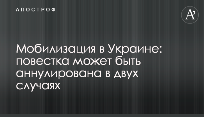 Мобилизация в Украине: повестка может быть аннулирована в двух случаях