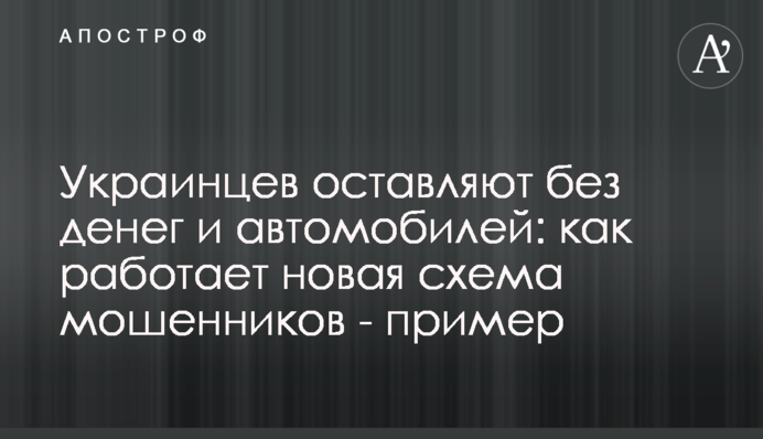 Украинцев оставляют без денег и автомобилей: как работает новая схема мошенников - пример