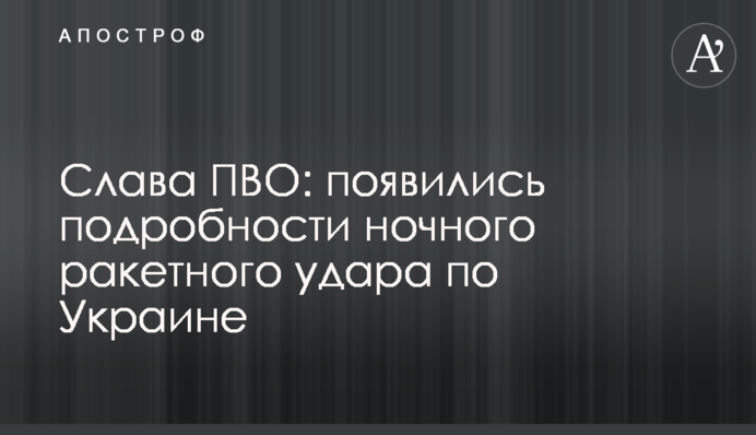 Слава ПВО: появились подробности ночного ракетного удара по Украине