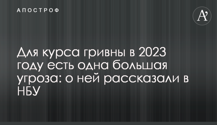 Для курса гривны в 2023 году есть одна большая угроза: о ней рассказали в НБУ