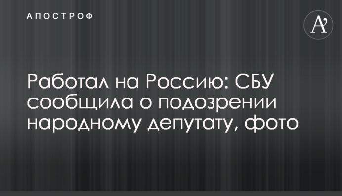 Працював на Росію: СБУ повідомила про підозру народному депутату, фото