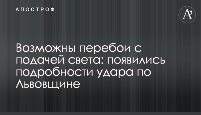 Можливі перебої з подачею світла: з'явилися подробиці удару по Львівщині