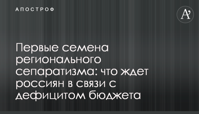 Перше насіння регіонального сепаратизму: що чекає на росіян у зв'язку з дефіцитом бюджету