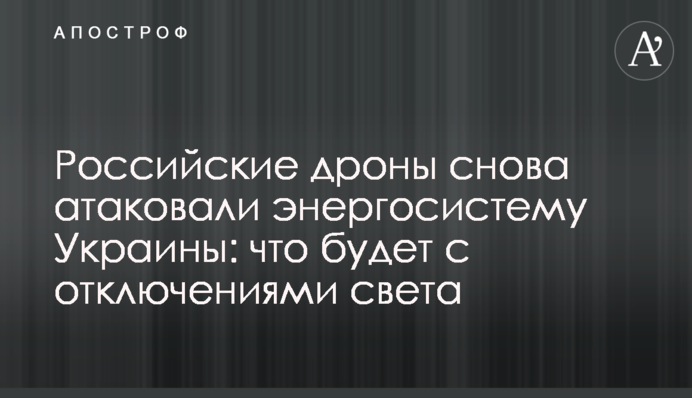 Российские дроны снова атаковали энергосистему Украины: что будет с отключениями света