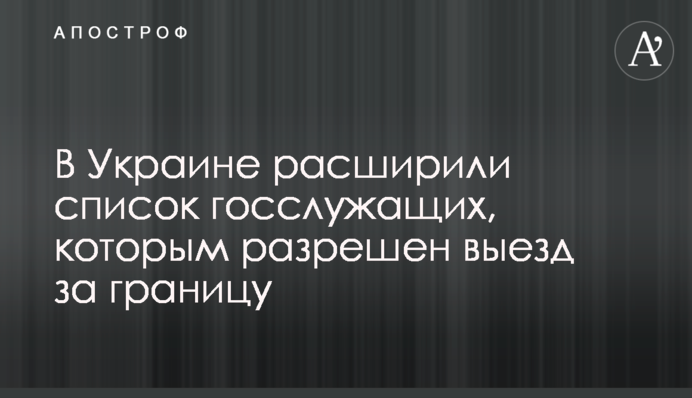 В Україні розширили список держслужбовців, яким дозволено виїзд за кордон