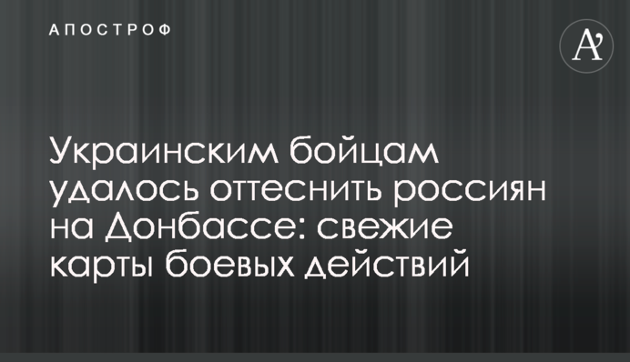 Українським бійцям вдалося відтіснити росіян на Донбасі: нові карти бойових дій