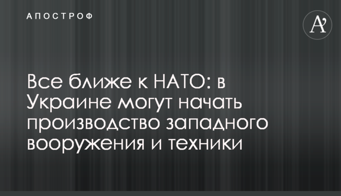 Все ближче до НАТО: в Україні можуть розпочати виробництво західного озброєння та техніки