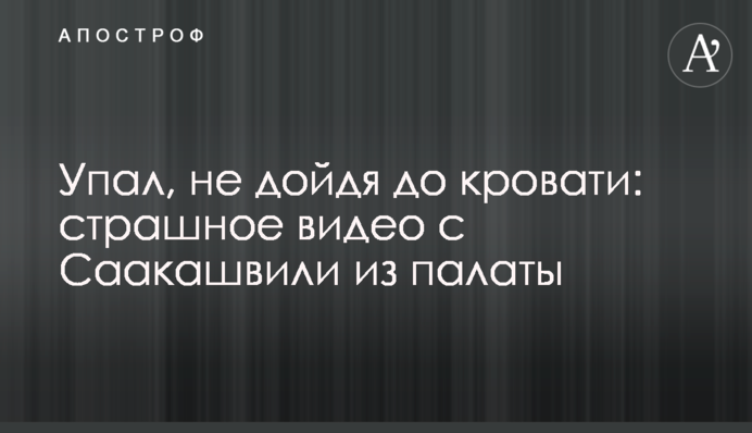 Впав, не дійшовши до ліжка: страшне відео із Саакашвілі з палати