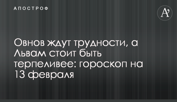Овнов ждут трудности, а Львам стоит быть терпеливее: гороскоп на 13 февраля