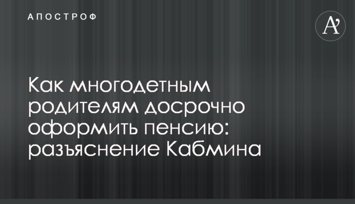 Як багатодітним батькам достроково оформити пенсію: роз'яснення Кабміну
