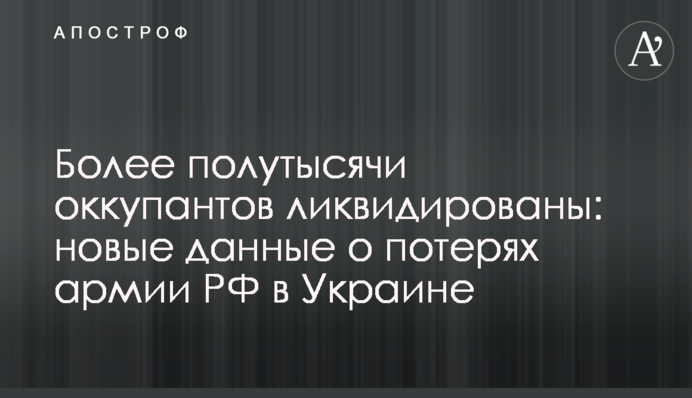 Понад півтисячі окупантів ліквідовано: нові дані про втрати армії РФ в Україні