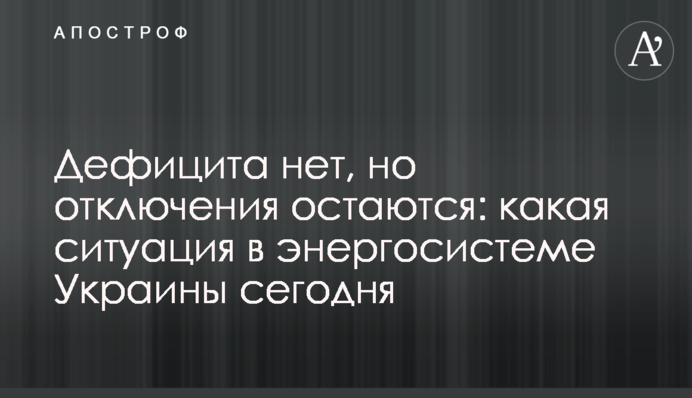 Дефіциту немає, але відключення залишаються: яка ситуація в енергосистемі України сьогодні
