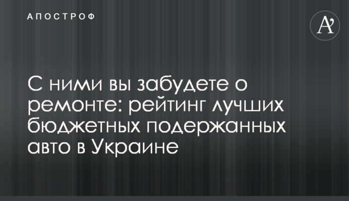 З ними ви забудете про ремонт: рейтинг найкращих бюджетних уживаних авто в Україні
