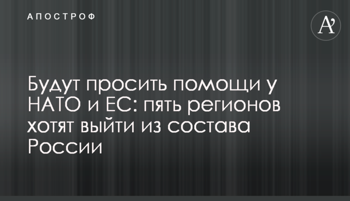 Проситимуть допомоги в НАТО і ЄС: п'ять регіонів хочуть вийти зі складу Росії