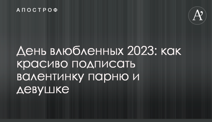 День закоханих 2023: як гарно підписати валентинку хлопцю та дівчині
