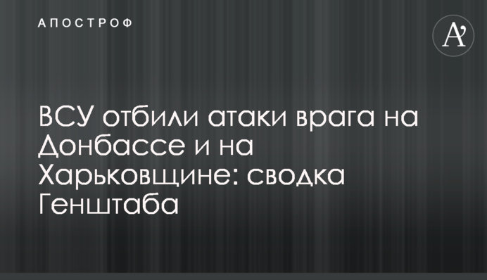 ВСУ отбили атаки врага на Донбассе и на Харьковщине: сводка Генштаба