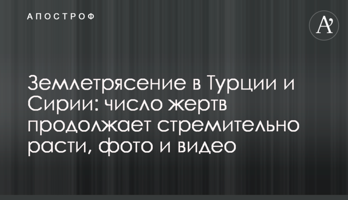Землетрясение в Турции и Сирии: число жертв продолжает стремительно расти, фото и видео