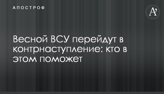 Навесні ЗСУ перейдуть у контрнаступ: хто в цьому допоможе