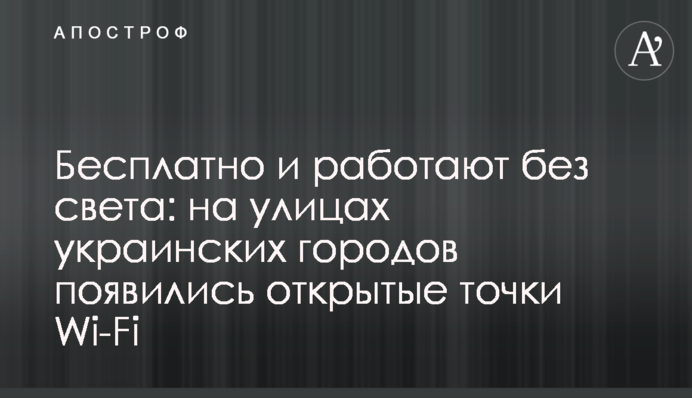 Безкоштовно та працюють без світла: на вулицях українських міст з'явилися відкриті точки Wi-Fi