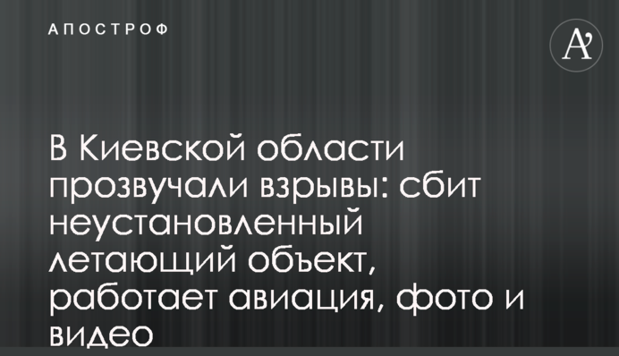 В Киевской области прозвучали взрывы: сбит неустановленный летающий объект, работает авиация, фото и видео