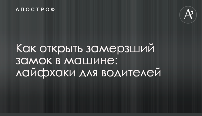 Как открыть замерзший замок в машине: лайфхаки для водителей