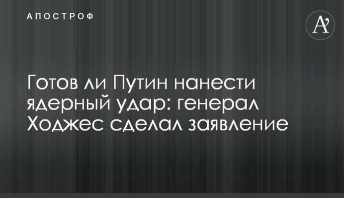 Чи готовий Путін завдати ядерного удару: генерал Ходжес зробив заяву