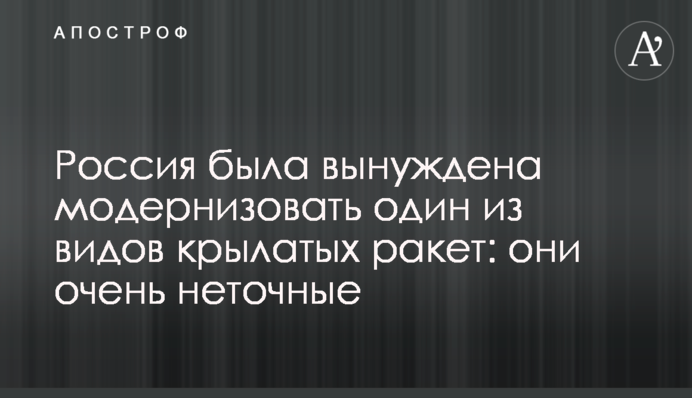 Россия была вынуждена модернизовать один из видов крылатых ракет: они очень неточные