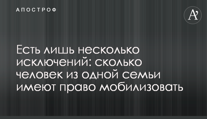 Є лише кілька винятків: скільки людей із однієї родини мають право мобілізувати