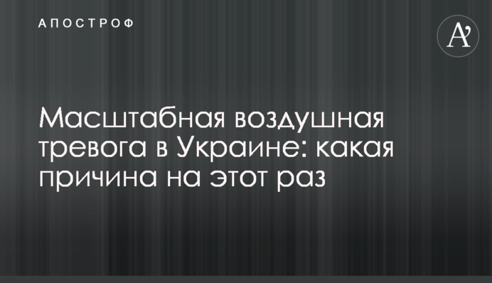 Масштабна повітряна тривога в Україні: яка причина цього разу