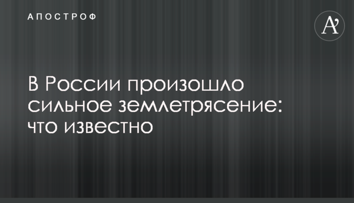 В России произошло сильное землетрясение: что известно