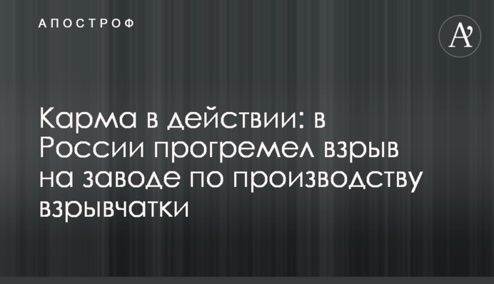 Карма в действии: в России прогремел взрыв на заводе по производству взрывчатки