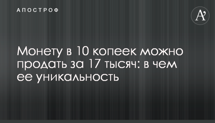 Монету в 10 копійок можна продати за 17 тисяч: в чому її унікальність